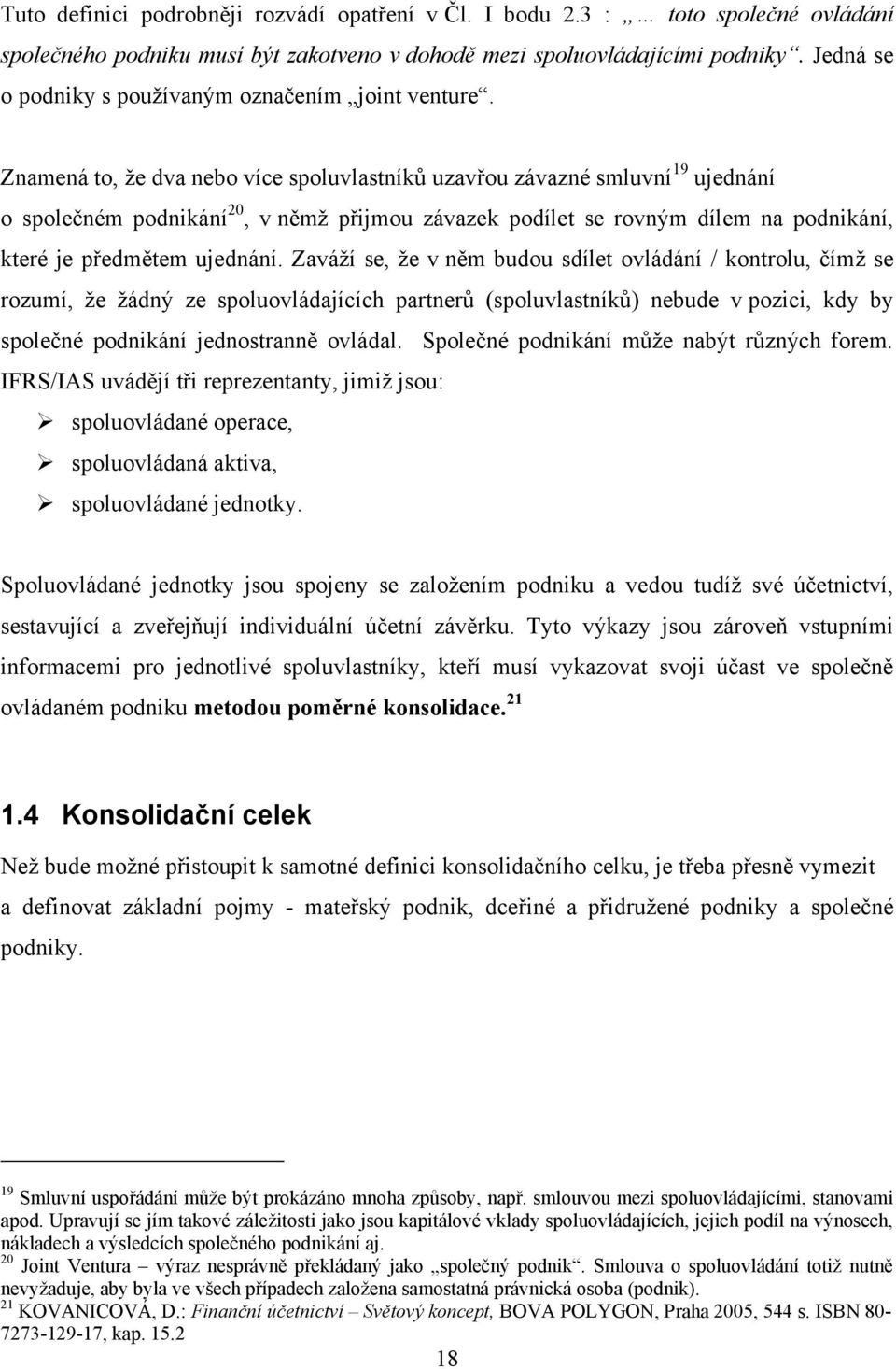 Znamená to, že dva nebo více spoluvlastníků uzavřou závazné smluvní 19 ujednání o společném podnikání 20, v němž přijmou závazek podílet se rovným dílem na podnikání, které je předmětem ujednání.