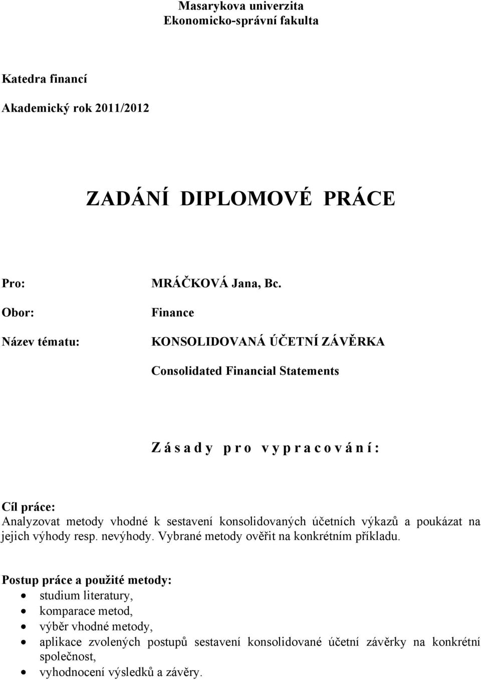 konsolidovaných účetních výkazů a poukázat na jejich výhody resp. nevýhody. Vybrané metody ověřit na konkrétním příkladu.