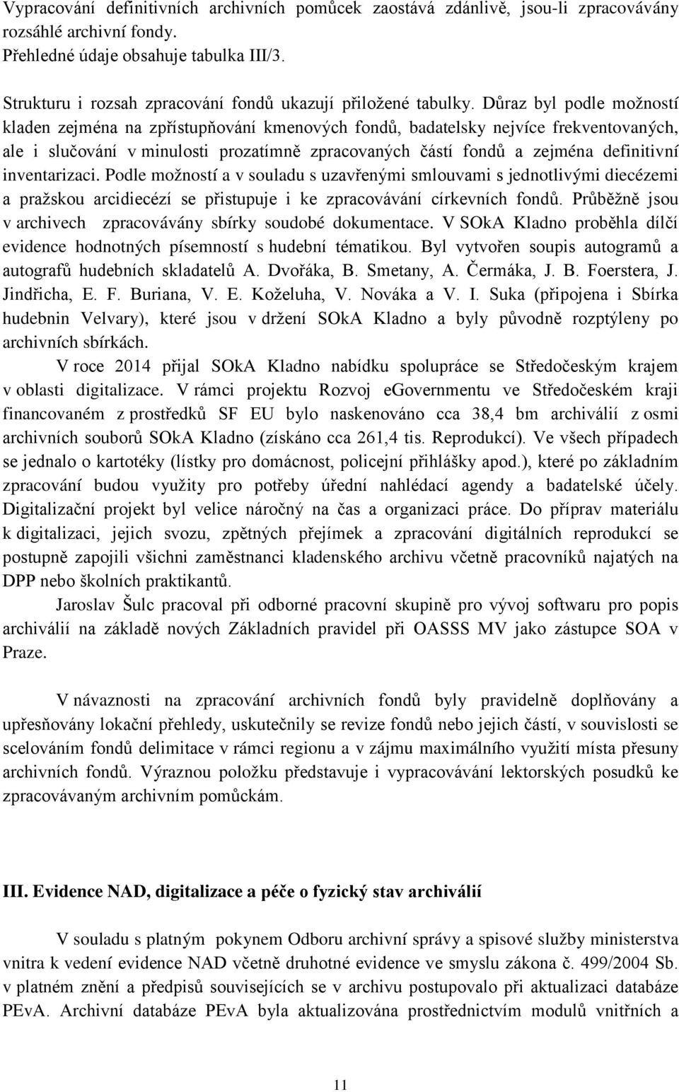 Důraz byl podle možností kladen zejména na zpřístupňování kmenových fondů, badatelsky nejvíce frekventovaných, ale i slučování v minulosti prozatímně zpracovaných částí fondů a zejména definitivní