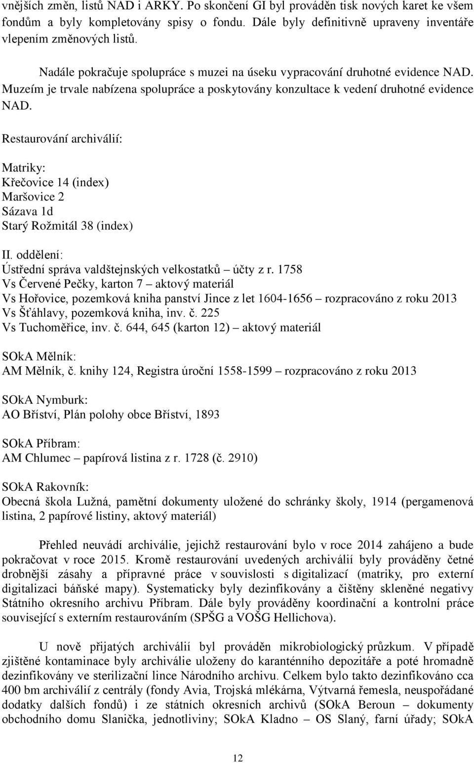 Restaurování archiválií: Matriky: Křečovice 14 (index) Maršovice 2 Sázava 1d Starý Rožmitál 38 (index) II. oddělení: Ústřední správa valdštejnských velkostatků účty z r.