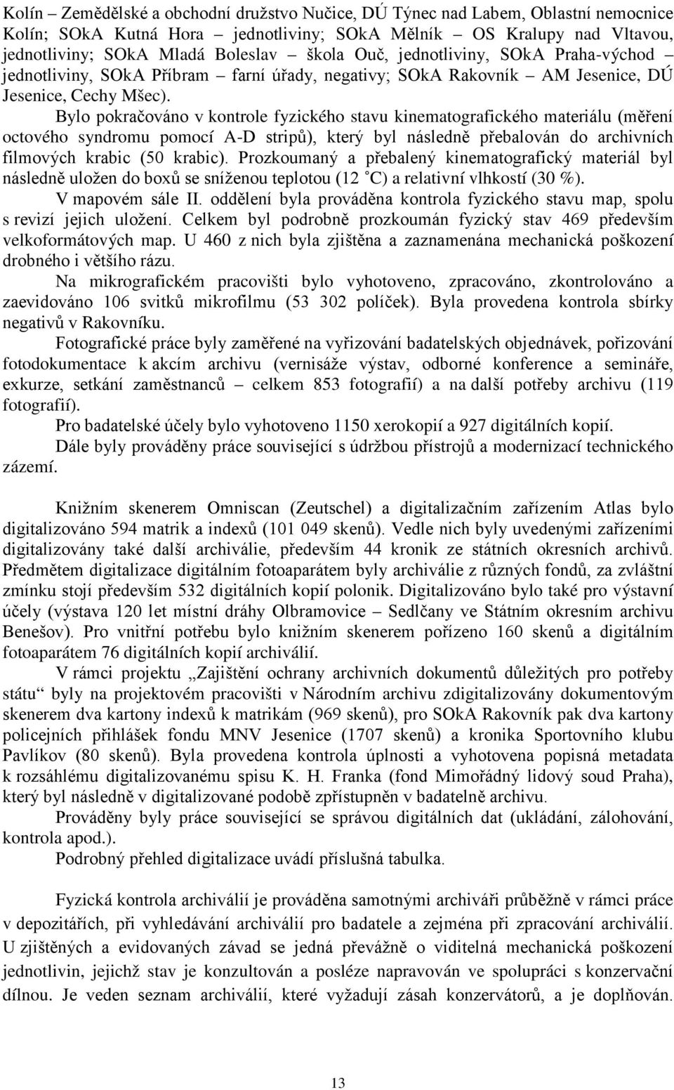 Bylo pokračováno v kontrole fyzického stavu kinematografického materiálu (měření octového syndromu pomocí A-D stripů), který byl následně přebalován do archivních filmových krabic (50 krabic).