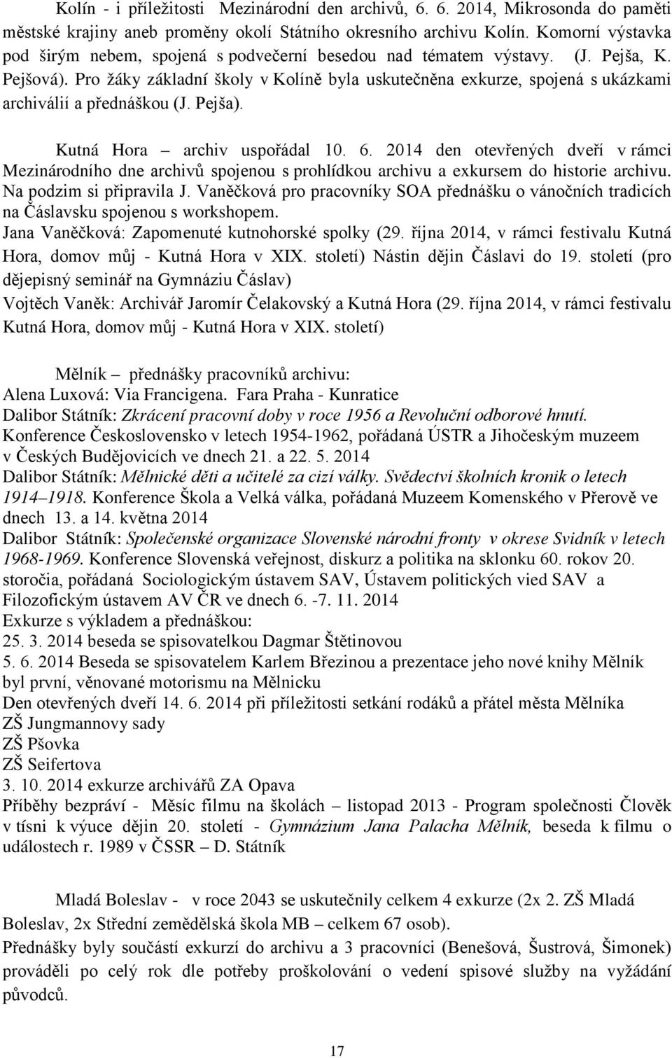 Pro žáky základní školy v Kolíně byla uskutečněna exkurze, spojená s ukázkami archiválií a přednáškou (J. Pejša). Kutná Hora archiv uspořádal 10. 6.