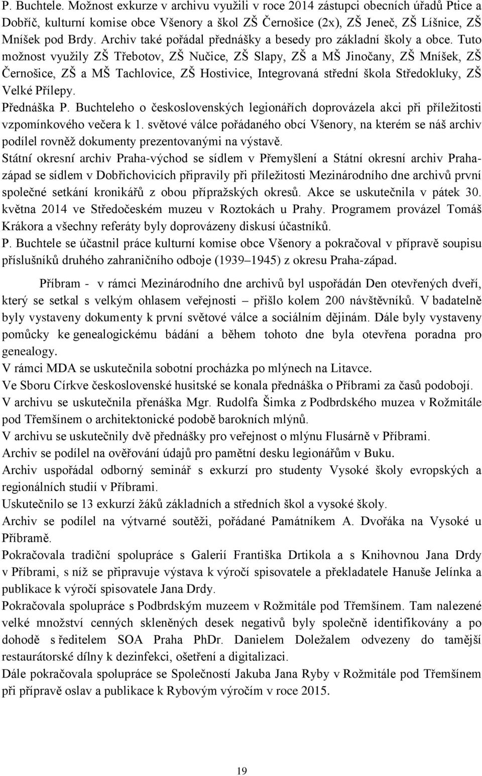 Tuto možnost využily ZŠ Třebotov, ZŠ Nučice, ZŠ Slapy, ZŠ a MŠ Jinočany, ZŠ Mníšek, ZŠ Černošice, ZŠ a MŠ Tachlovice, ZŠ Hostivice, Integrovaná střední škola Středokluky, ZŠ Velké Přílepy.