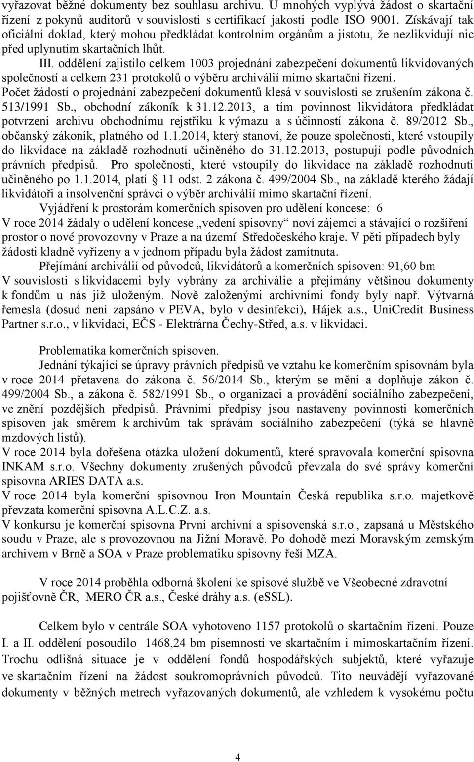 oddělení zajistilo celkem 1003 projednání zabezpečení dokumentů likvidovaných společností a celkem 231 protokolů o výběru archiválií mimo skartační řízení.