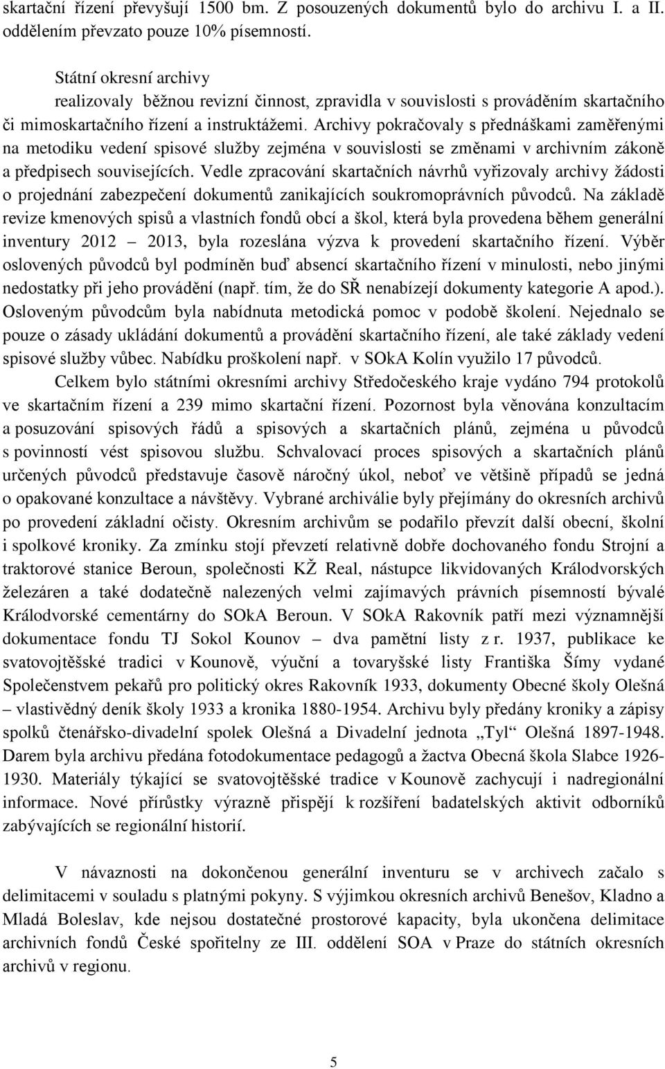 Archivy pokračovaly s přednáškami zaměřenými na metodiku vedení spisové služby zejména v souvislosti se změnami v archivním zákoně a předpisech souvisejících.