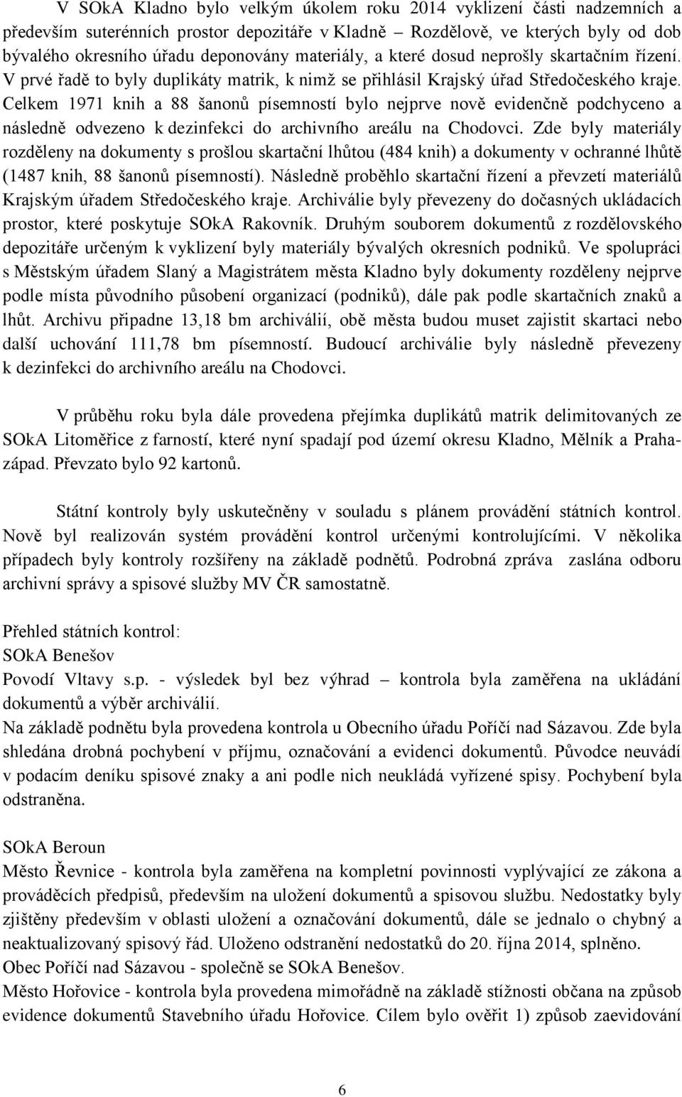 Celkem 1971 knih a 88 šanonů písemností bylo nejprve nově evidenčně podchyceno a následně odvezeno k dezinfekci do archivního areálu na Chodovci.