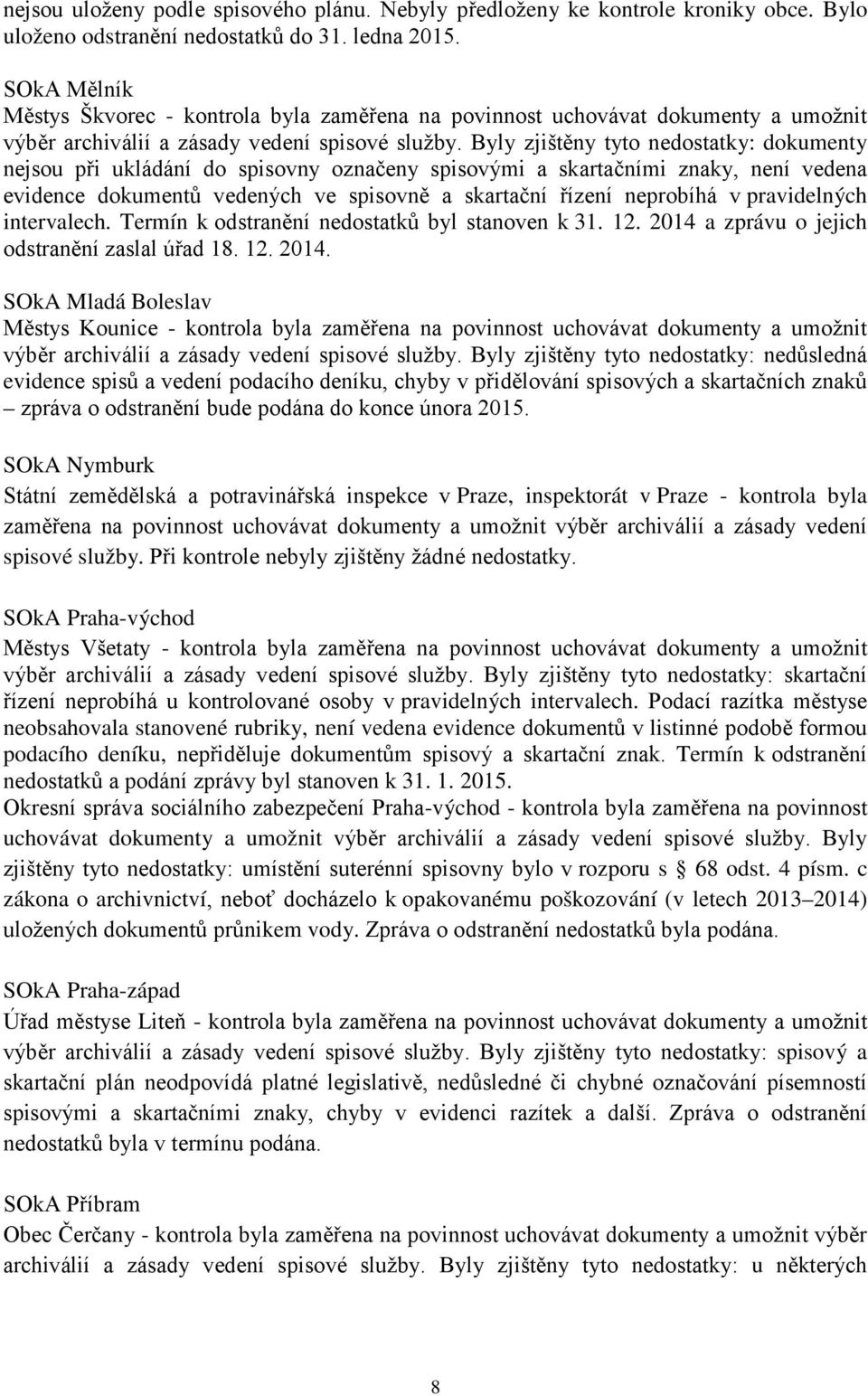 Byly zjištěny tyto nedostatky: dokumenty nejsou při ukládání do spisovny označeny spisovými a skartačními znaky, není vedena evidence dokumentů vedených ve spisovně a skartační řízení neprobíhá v