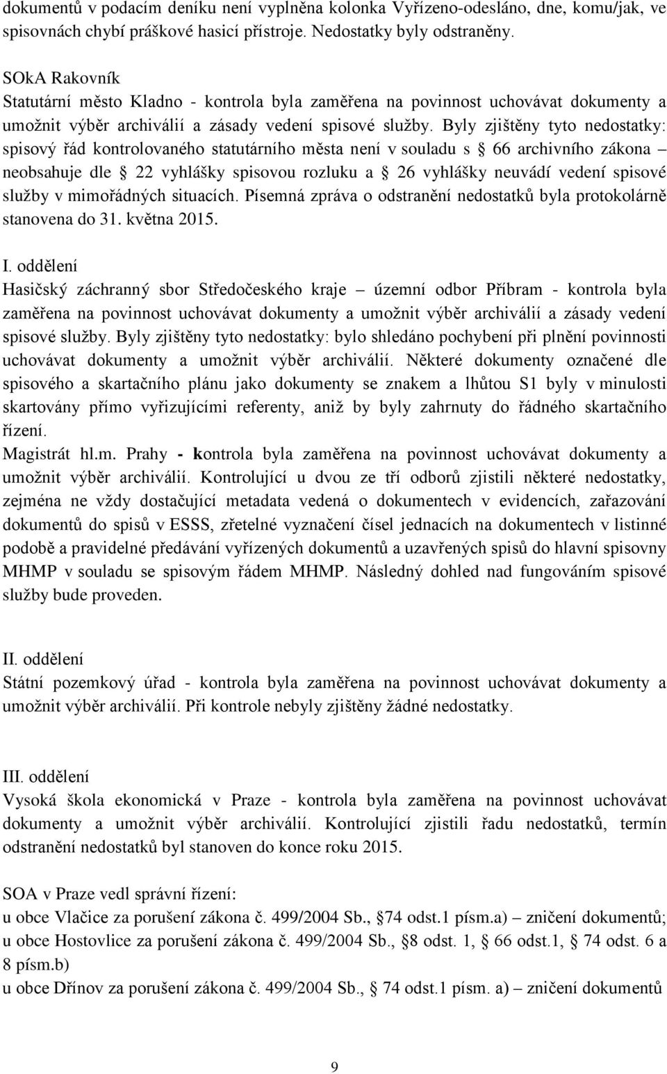 Byly zjištěny tyto nedostatky: spisový řád kontrolovaného statutárního města není v souladu s 66 archivního zákona neobsahuje dle 22 vyhlášky spisovou rozluku a 26 vyhlášky neuvádí vedení spisové