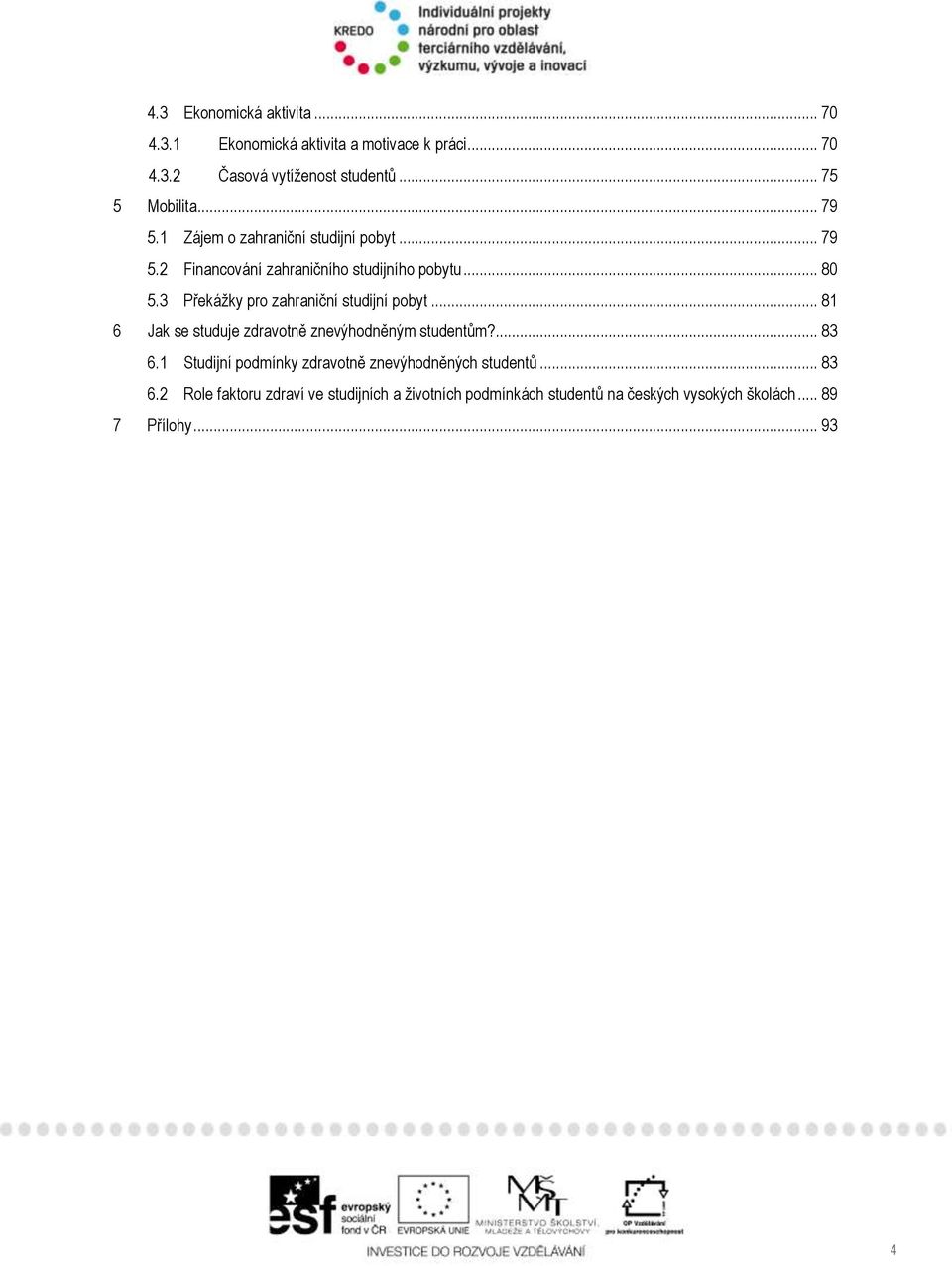 3 Překážky pro zahraniční studijní pobyt... 81 6 Jak se studuje zdravotně znevýhodněným studentům?... 83 6.