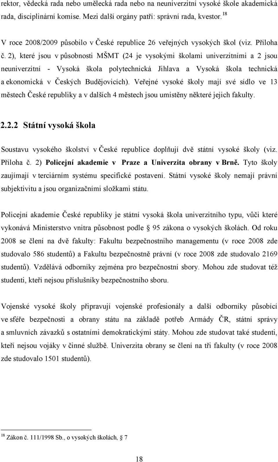 2), které jsou v působnosti MŠMT (24 je vysokými školami univerzitními a 2 jsou neuniverzitní - Vysoká škola polytechnická Jihlava a Vysoká škola technická a ekonomická v Českých Budějovicích).