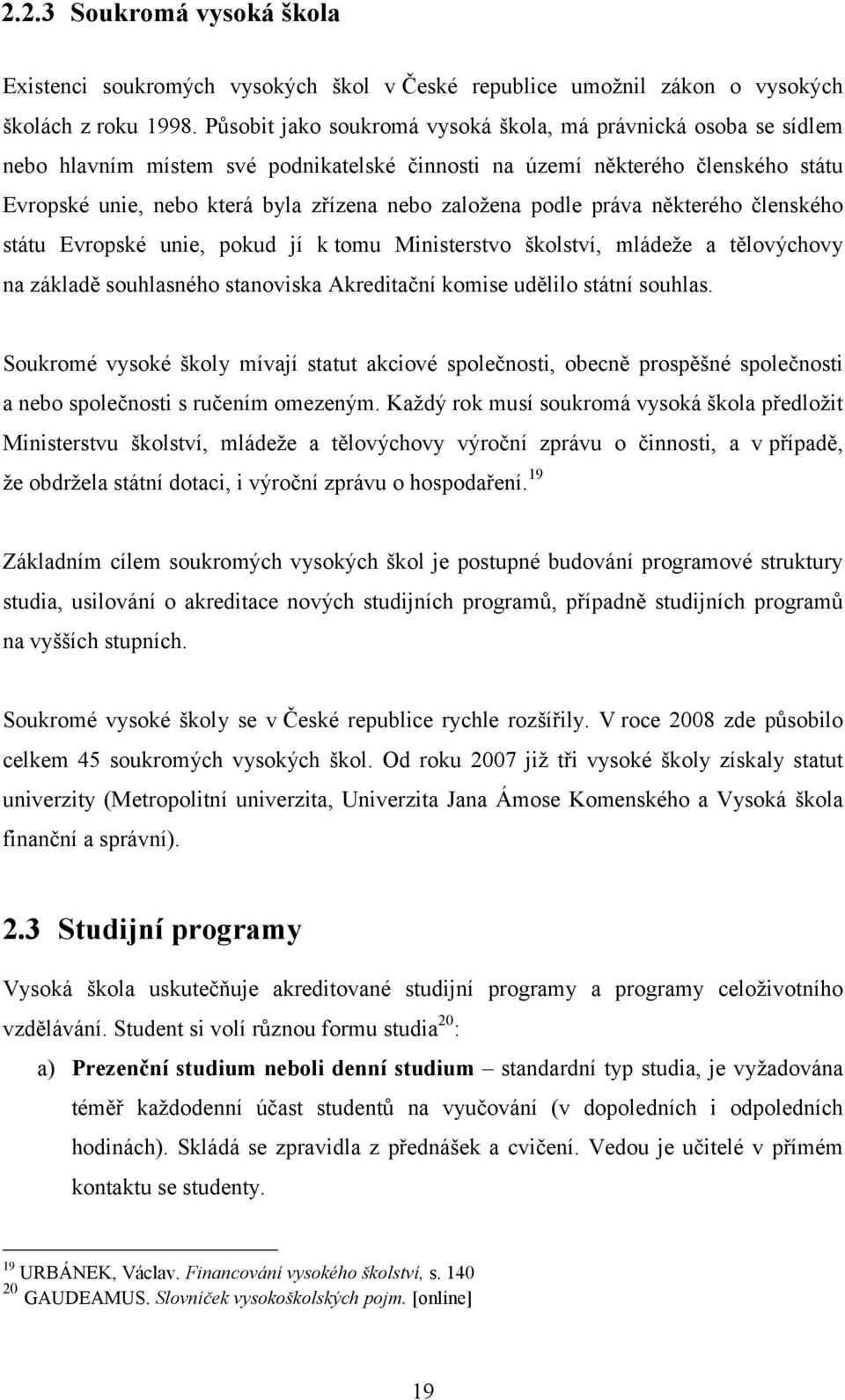 podle práva některého členského státu Evropské unie, pokud jí k tomu Ministerstvo školství, mládeže a tělovýchovy na základě souhlasného stanoviska Akreditační komise udělilo státní souhlas.