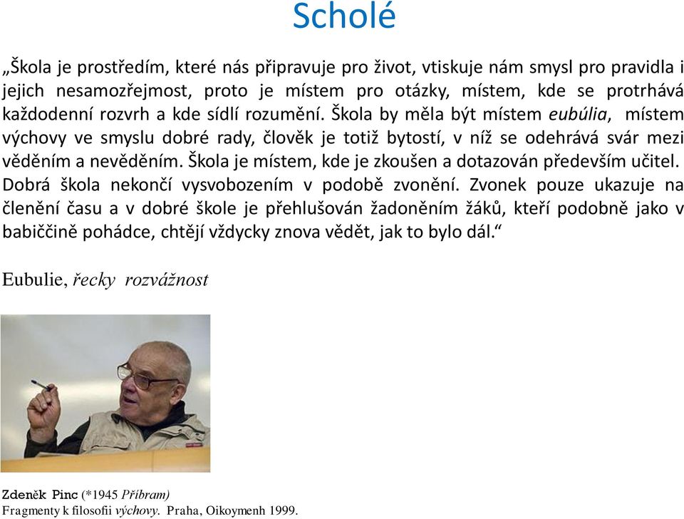 Škola je místem, kde je zkoušen a dotazován především učitel. Dobrá škola nekončí vysvobozením v podobě zvonění.