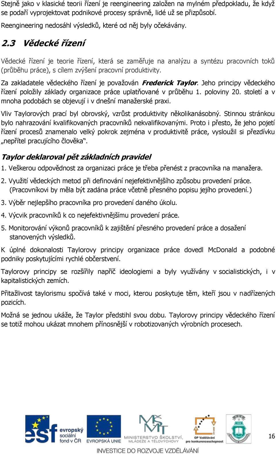 3 Vědecké řízení Vědecké řízení je teorie řízení, která se zaměřuje na analýzu a syntézu pracovních toků (průběhu práce), s cílem zvýšení pracovní produktivity.