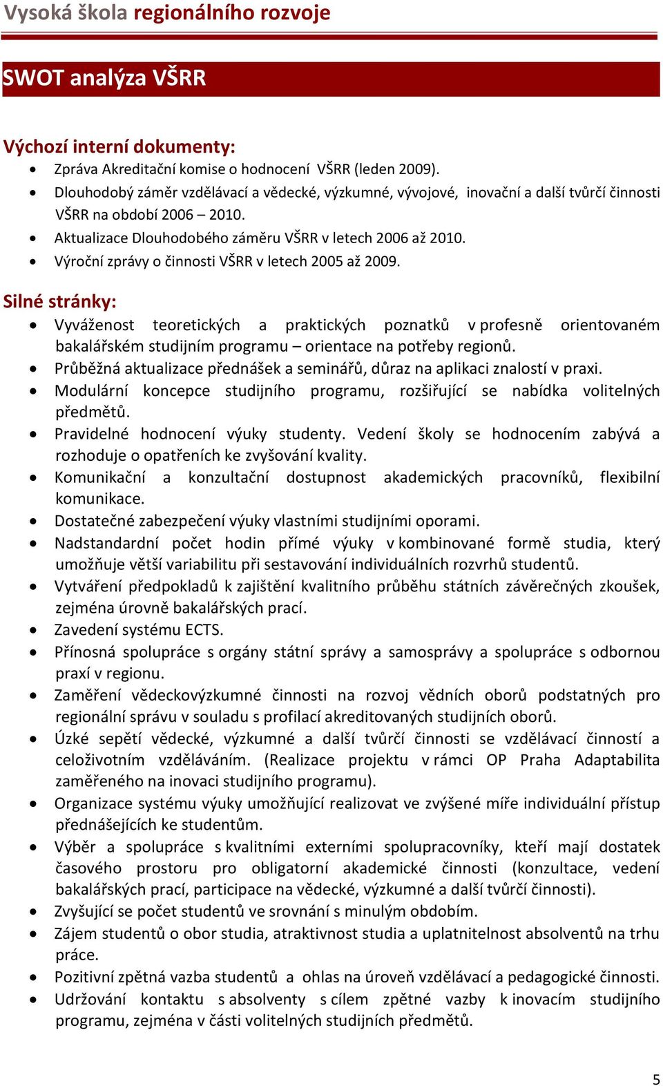 Výroční zprávy o činnosti VŠRR v letech 2005 až 2009. Silné stránky: Vyváženost teoretických a praktických poznatků v profesně orientovaném bakalářském studijním programu orientace na potřeby regionů.