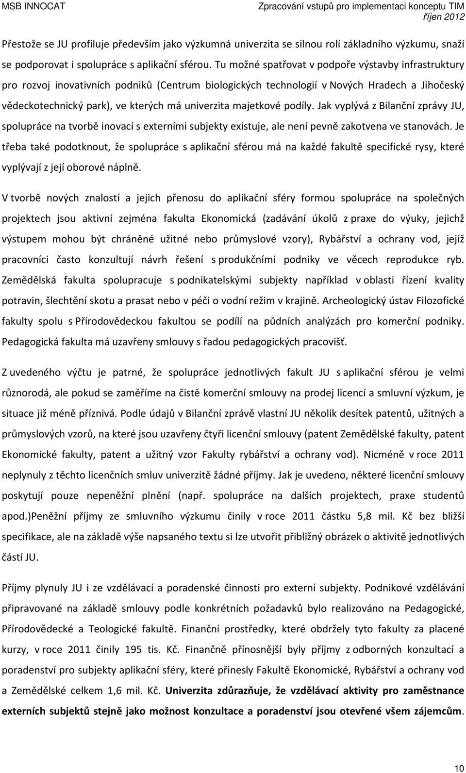 majetkové podíly. Jak vyplývá z Bilanční zprávy JU, spolupráce na tvorbě inovací s externími subjekty existuje, ale není pevně zakotvena ve stanovách.