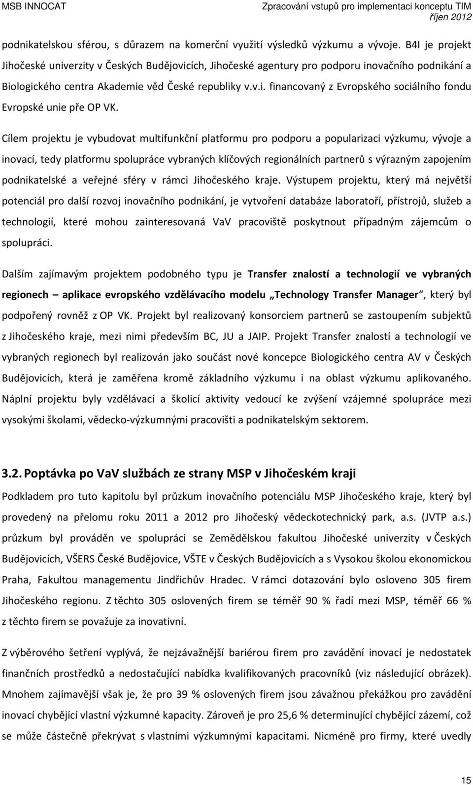 Cílem projektu je vybudovat multifunkční platformu pro podporu a popularizaci výzkumu, vývoje a inovací, tedy platformu spolupráce vybraných klíčových regionálních partnerů s výrazným zapojením