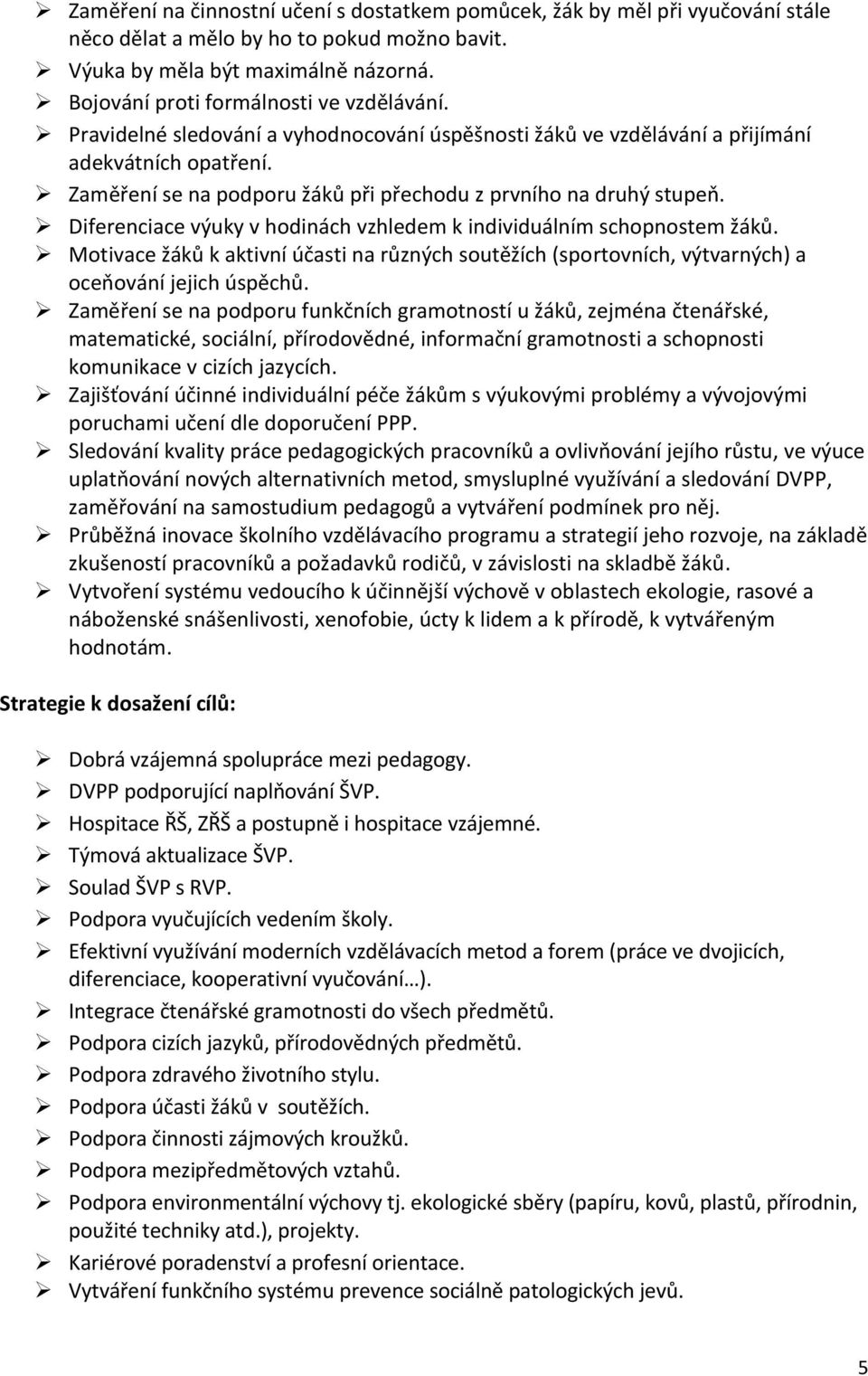 Zaměření se na podporu žáků při přechodu z prvního na druhý stupeň. Diferenciace výuky v hodinách vzhledem k individuálním schopnostem žáků.