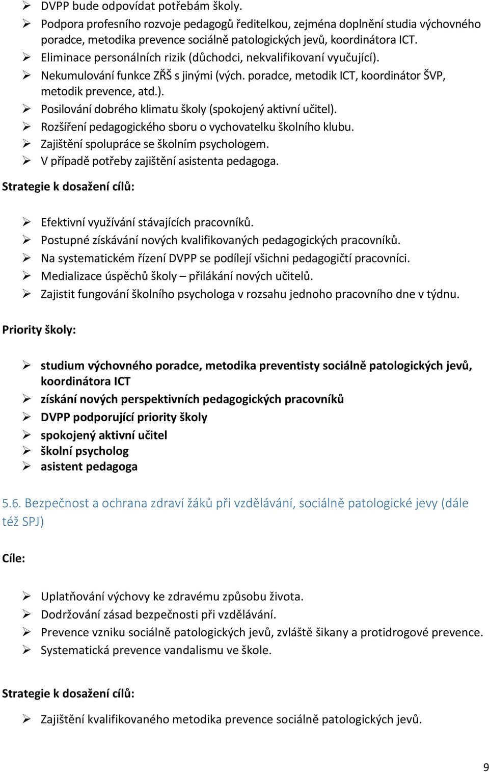 Rozšíření pedagogického sboru o vychovatelku školního klubu. Zajištění spolupráce se školním psychologem. V případě potřeby zajištění asistenta pedagoga. Efektivní využívání stávajících pracovníků.