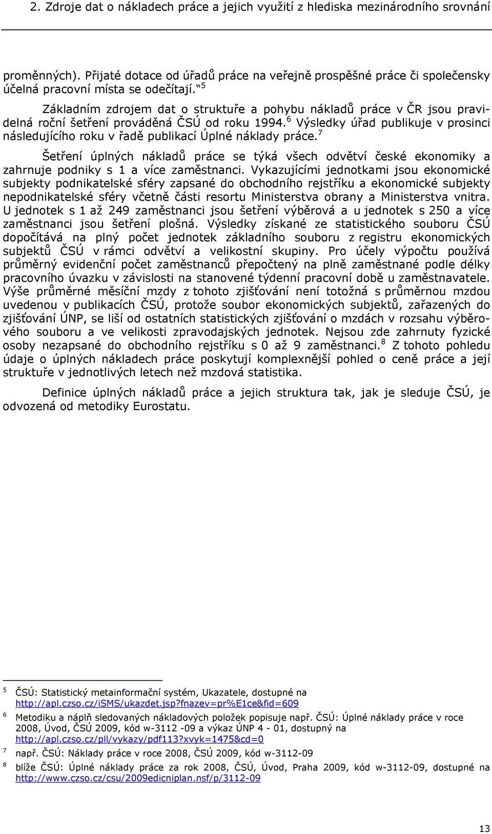 5 Základním zdrojem dat o struktuře a pohybu nákladů práce v ČR jsou pravidelná roční šetření prováděná ČSÚ od roku 1994.