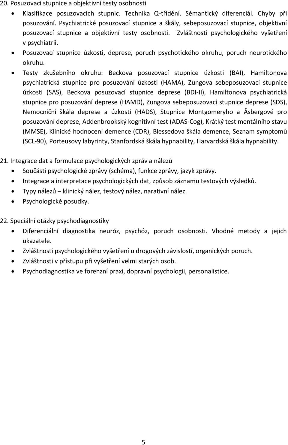 Posuzovací stupnice úzkosti, deprese, poruch psychotického okruhu, poruch neurotického okruhu.