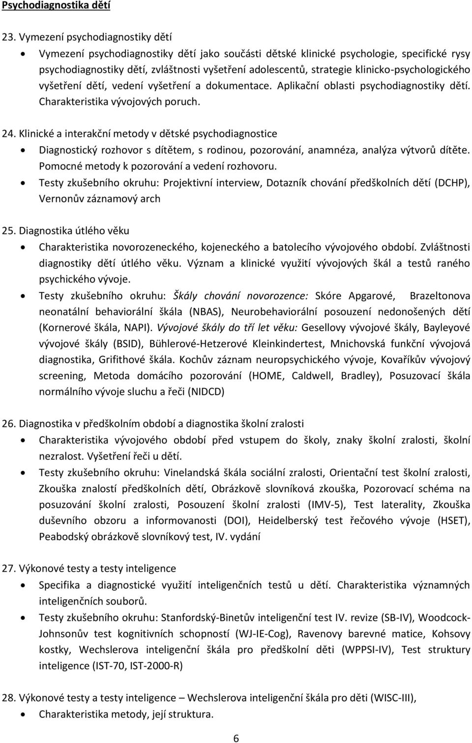 klinicko-psychologického vyšetření dětí, vedení vyšetření a dokumentace. Aplikační oblasti psychodiagnostiky dětí. Charakteristika vývojových poruch. 24.