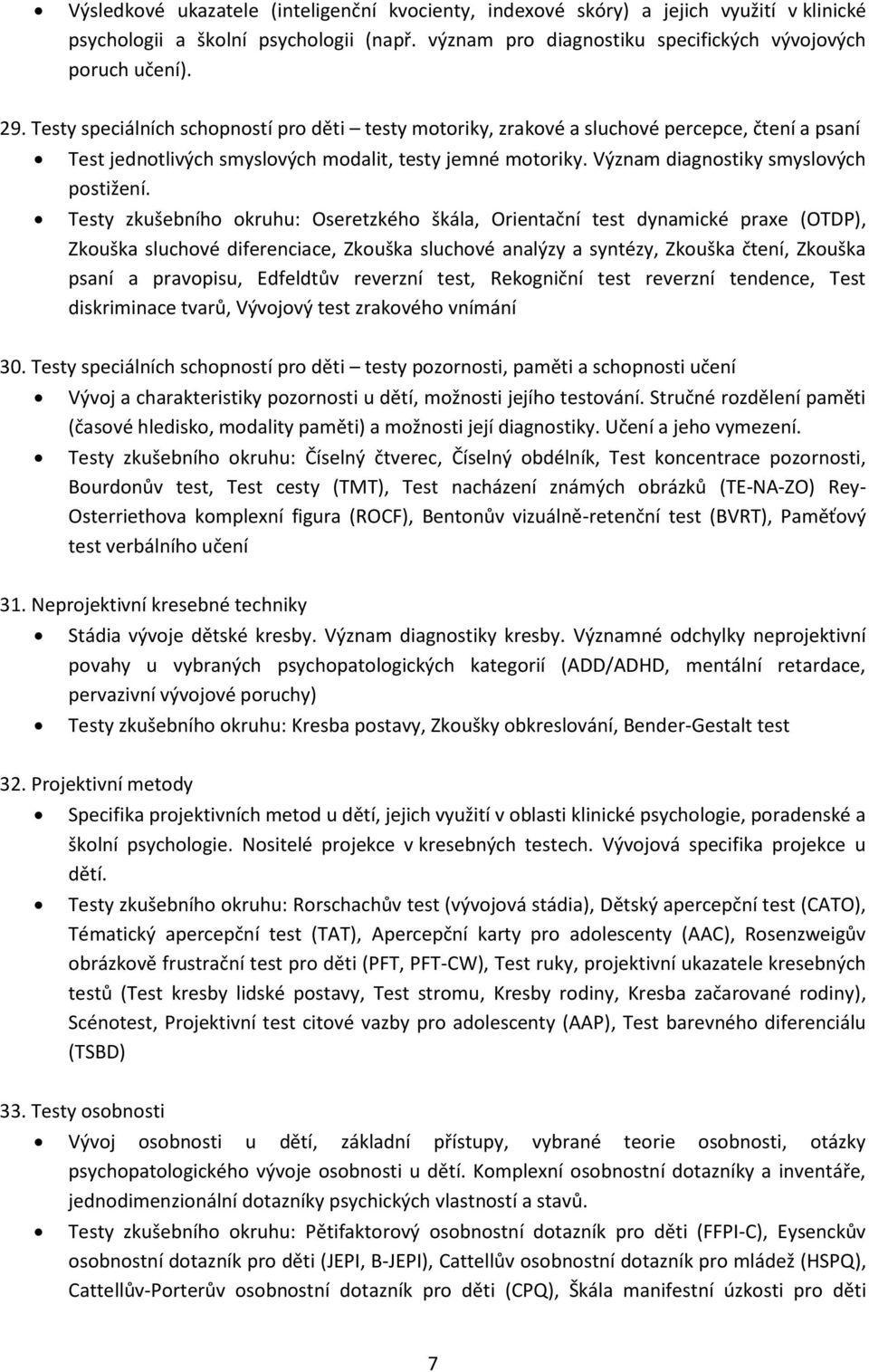 Testy zkušebního okruhu: Oseretzkého škála, Orientační test dynamické praxe (OTDP), Zkouška sluchové diferenciace, Zkouška sluchové analýzy a syntézy, Zkouška čtení, Zkouška psaní a pravopisu,