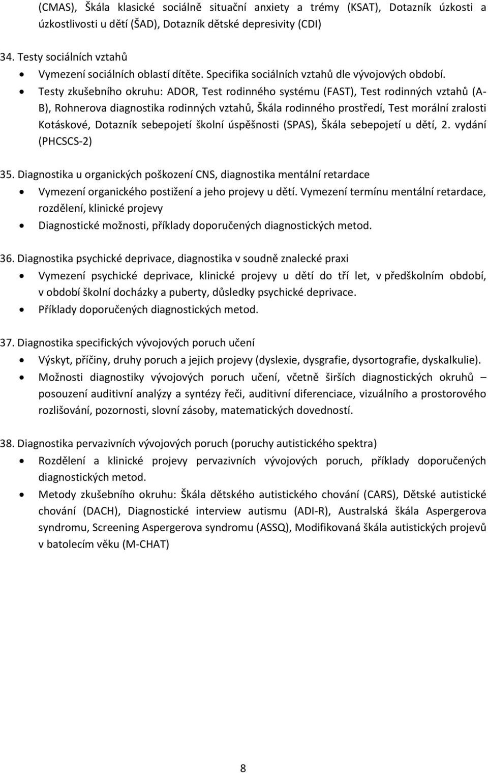 Testy zkušebního okruhu: ADOR, Test rodinného systému (FAST), Test rodinných vztahů (A- B), Rohnerova diagnostika rodinných vztahů, Škála rodinného prostředí, Test morální zralosti Kotáskové,