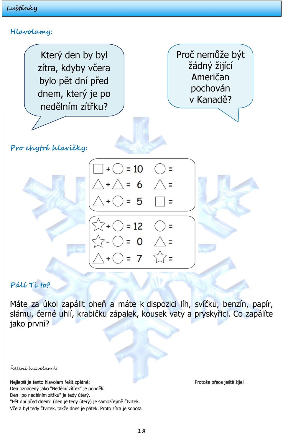 Máte za úkol zapálit oheň a máte k dispozici líh, svíčku, benzín, papír, slámu, černé uhlí, krabičku zápalek, kousek vaty a pryskyřici. Co zapálíte jako první?