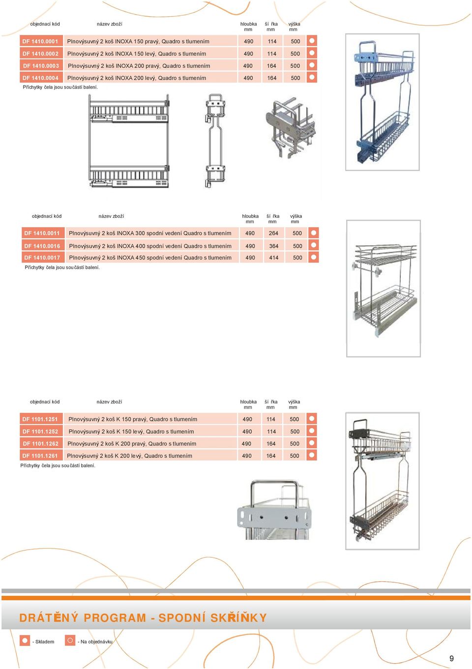 hloubka ší řka výška DF 1410.0011 Plnovýsuvný 2 koš INOXA 300 spodní vedení Quadro s tlumením 490 264 500 DF 1410.0016 Plnovýsuvný 2 koš INOXA 400 spodní vedení Quadro s tlumením 490 364 500 DF 1410.
