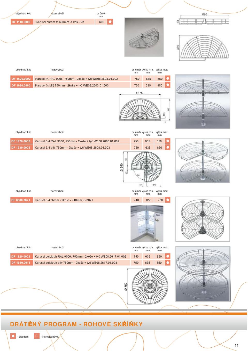 0006 Karusel 3/4 bílý 750-2koše + tyč WE08.2608.01.003 750 635 850 pr ůměr výška min. výška max. DF 0000.3021 Karusel 3/4 chrom - 2koše - 740, S-3021 740 650 700 pr ůměr výška min.