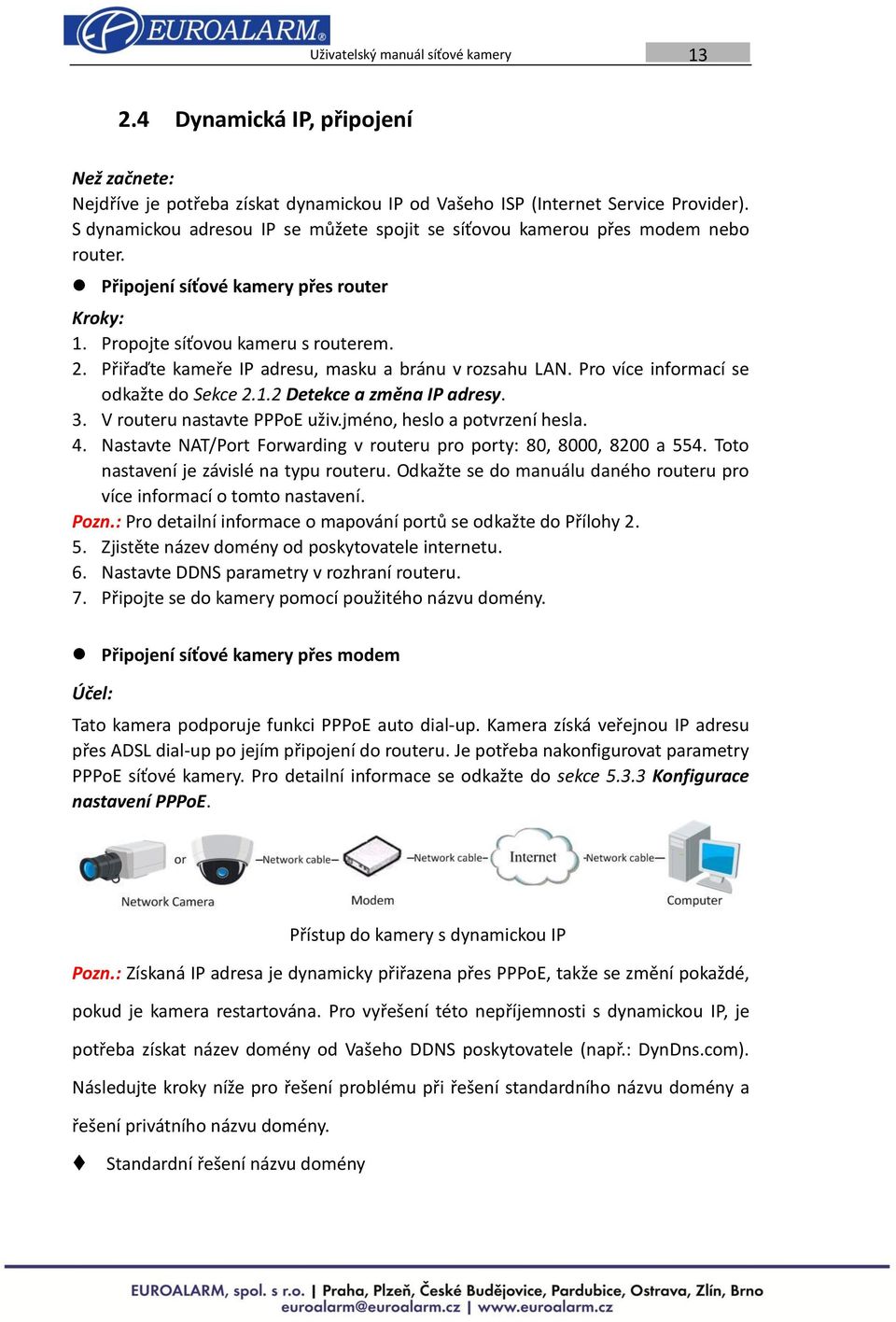 Přiřaďte kameře IP adresu, masku a bránu v rozsahu LAN. Pro více informací se odkažte do Sekce 2.1.2 Detekce a změna IP adresy. 3. V routeru nastavte PPPoE uživ.jméno, heslo a potvrzení hesla. 4.