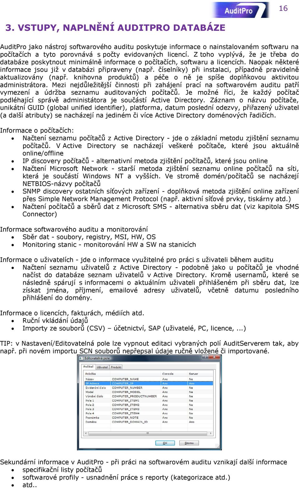 číselníky) při instalaci, případně pravidelně aktualizovány (např. knihovna produktů) a péče o ně je spíše doplňkovou aktivitou administrátora.