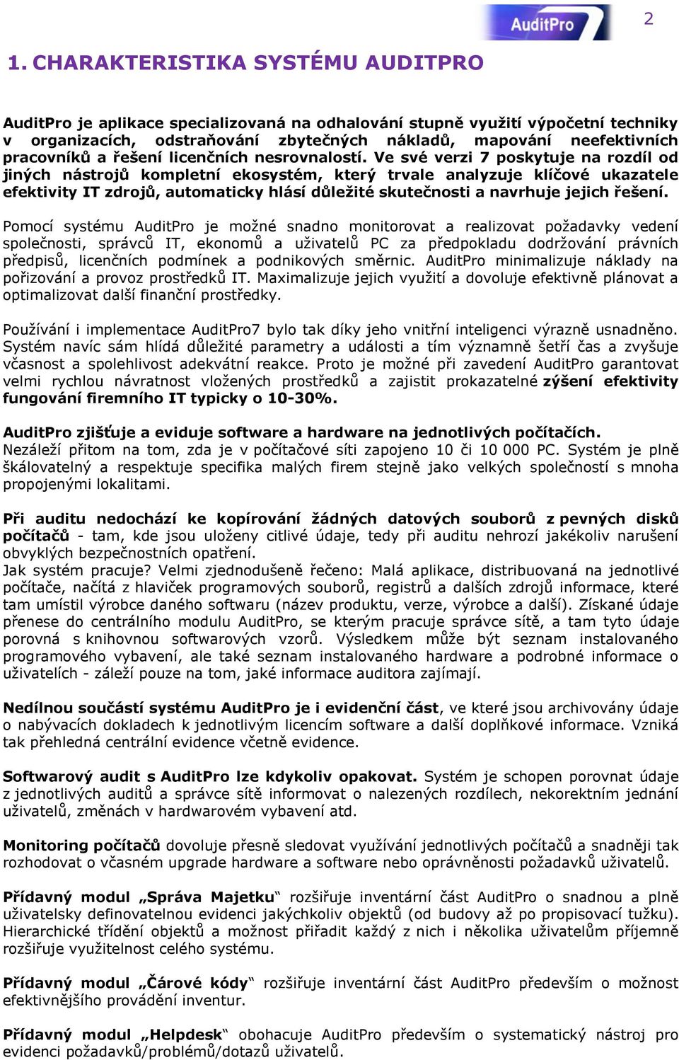 Ve své verzi 7 poskytuje na rozdíl od jiných nástrojŧ kompletní ekosystém, který trvale analyzuje klíčové ukazatele efektivity IT zdrojŧ, automaticky hlásí dŧleţité skutečnosti a navrhuje jejich