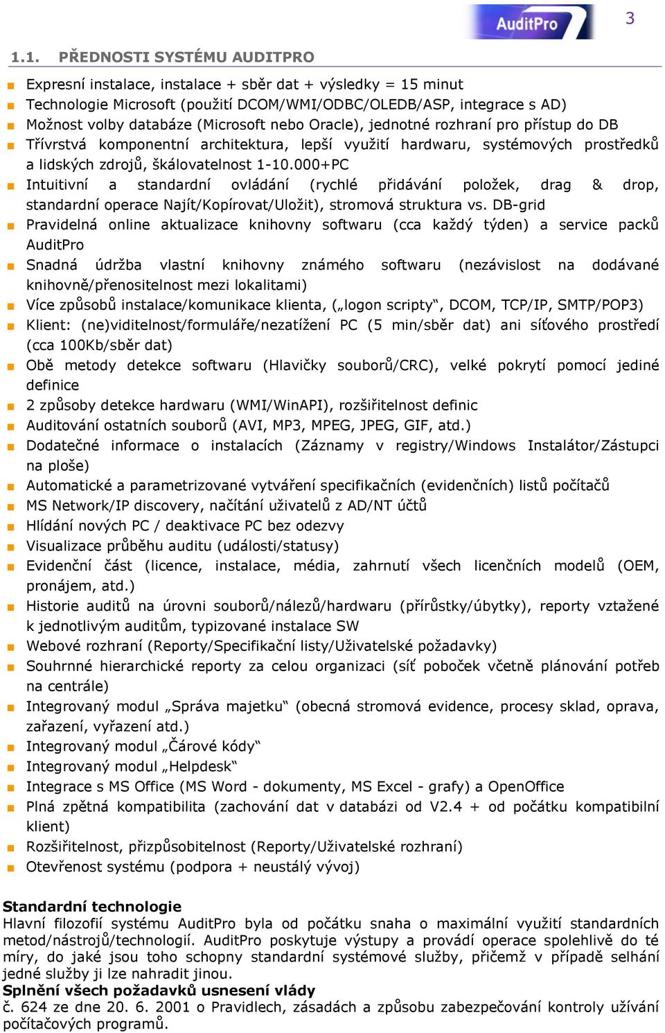 000+PC Intuitivní a standardní ovládání (rychlé přidávání položek, drag & drop, standardní operace Najít/Kopírovat/Uložit), stromová struktura vs.