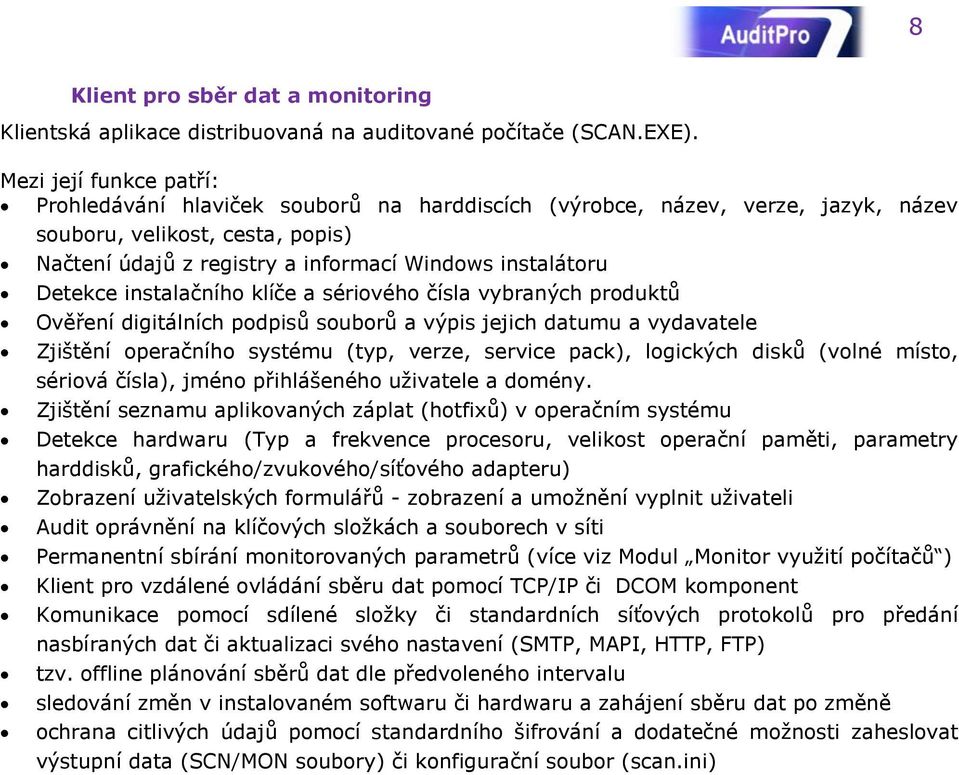 Detekce instalačního klíče a sériového čísla vybraných produktů Ověření digitálních podpisů souborů a výpis jejich datumu a vydavatele Zjištění operačního systému (typ, verze, service pack),