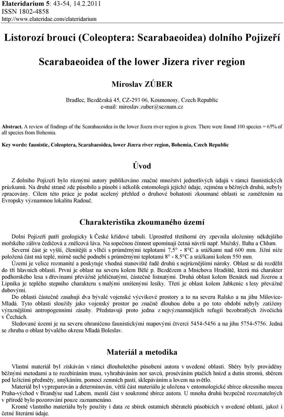 Republic e-mail: miroslav.zuber@seznam.cz Abstract. A review of findings of the Scarabaeoidea in the lower Jizera river region is given. There were found 100 species = 65% of all species from Bohemia.