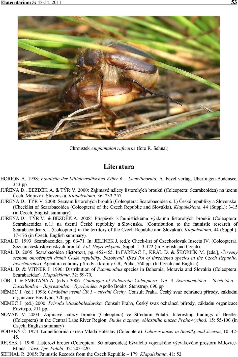 2008: Seznam listorohých brouků (Coleoptera: Scarabaeoidea s. l.) České republiky a Slovenska. (Checklist of Scarabaeoidea (Coleoptera) of the Czech Republic and Slovakia). Klapalekiana, 44 (Suppl.