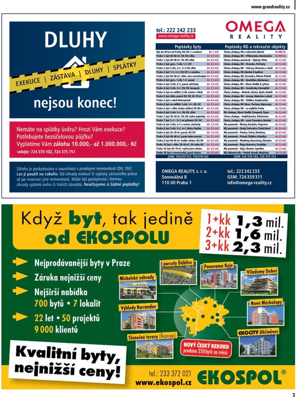 Praha 3, byt 60 90 m 2, cihla, stav nerozhoduje do 4,9 mil. Praha 4, byt gars., 1+kk, 1+1, panel do 1,6 mil. Praha 4, byt 2+kk, 2+1, panel, obchody do 1,8 mil.