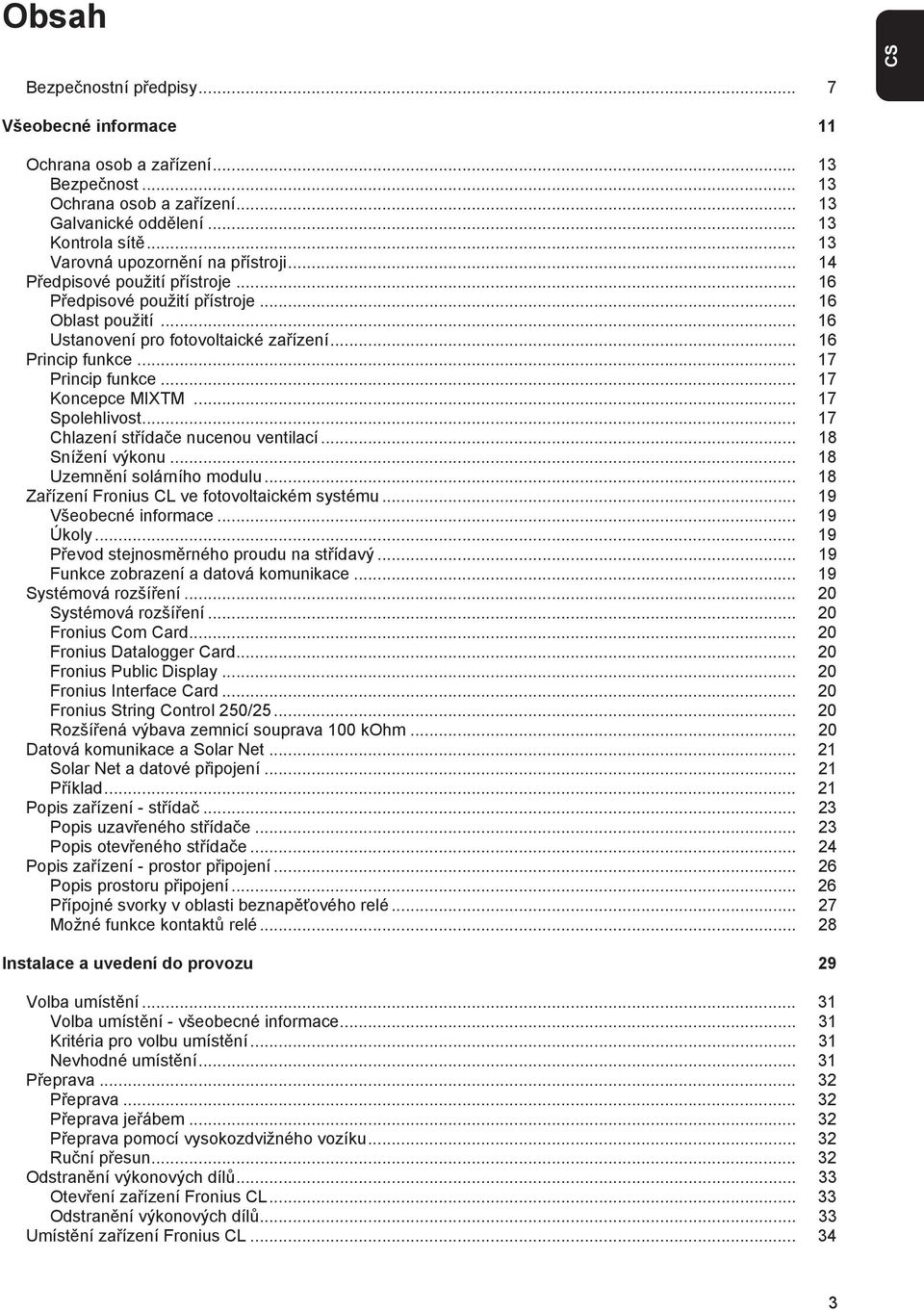 .. 7 Spolehlivost... 7 Chlazení střídače nucenou ventilací... 8 Snížení výkonu... 8 Uzemnění solárního modulu... 8 Zařízení Fronius CL ve fotovoltaickém systému... 9 Všeobecné informace... 9 Úkoly.