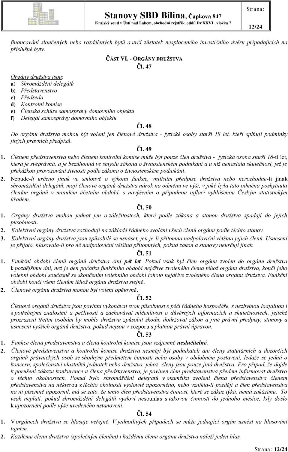 48 Do orgánů družstva mohou být voleni jen členové družstva - fyzické osoby starší 18 let, kteří splňují podmínky jiných právních předpisů. Čl. 49 1.