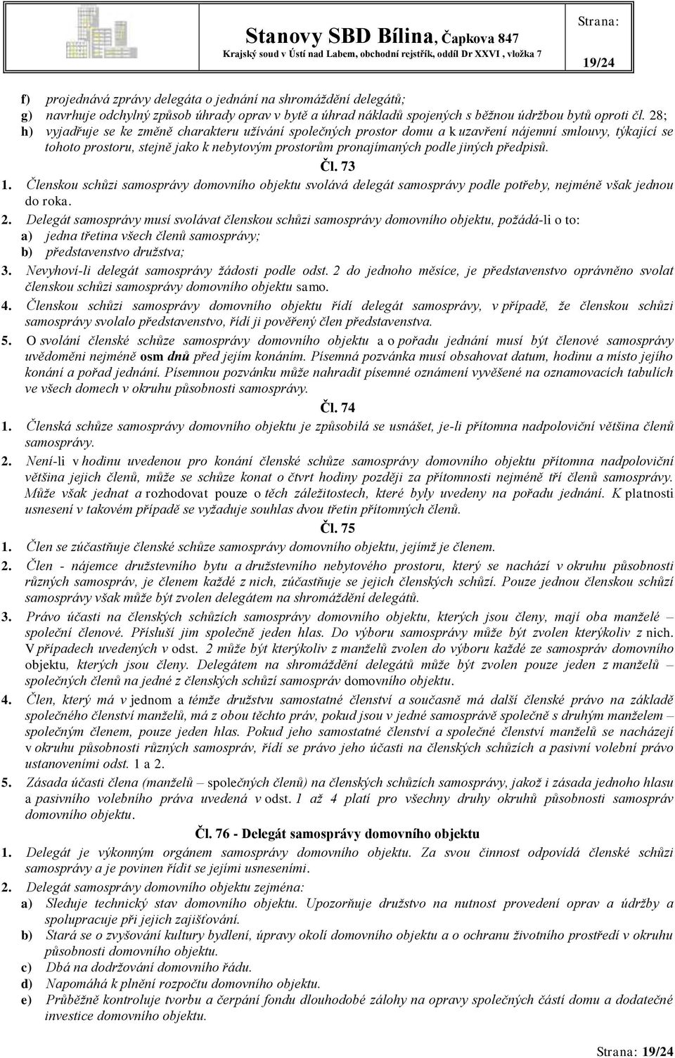 předpisů. Čl. 73 1. Členskou schůzi samosprávy domovního objektu svolává delegát samosprávy podle potřeby, nejméně však jednou do roka. 2.