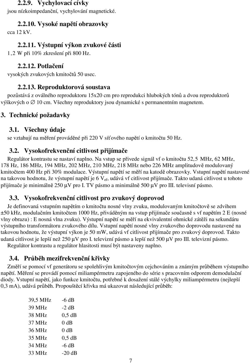 Všechny reproduktory jsou dynamické s permanentním magnetem. 3. Technické požadavky 3.1. Všechny údaje se vztahují na měření prováděné při 22