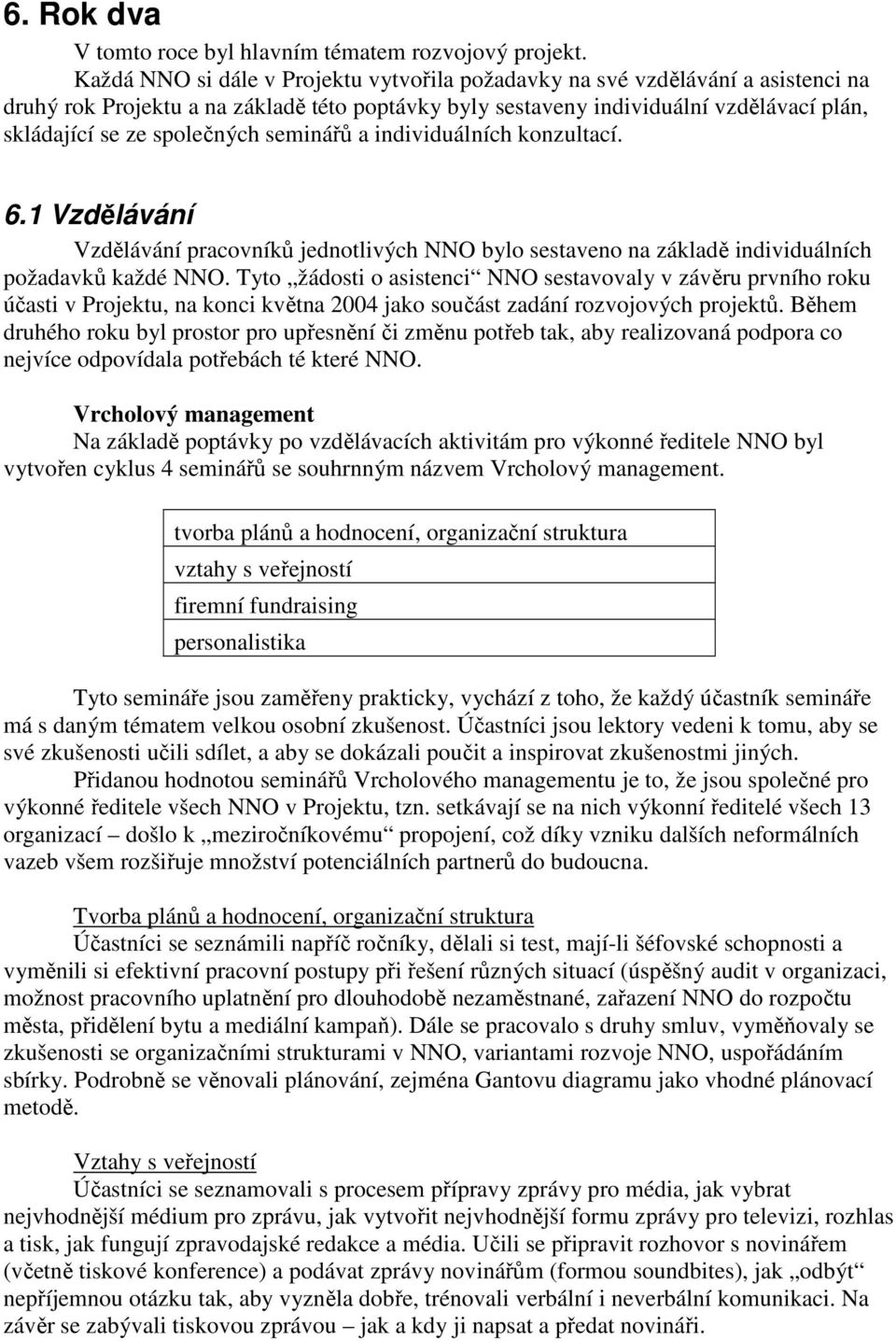 společných seminářů a individuálních konzultací. 6.1 Vzdělávání Vzdělávání pracovníků jednotlivých NNO bylo sestaveno na základě individuálních požadavků každé NNO.