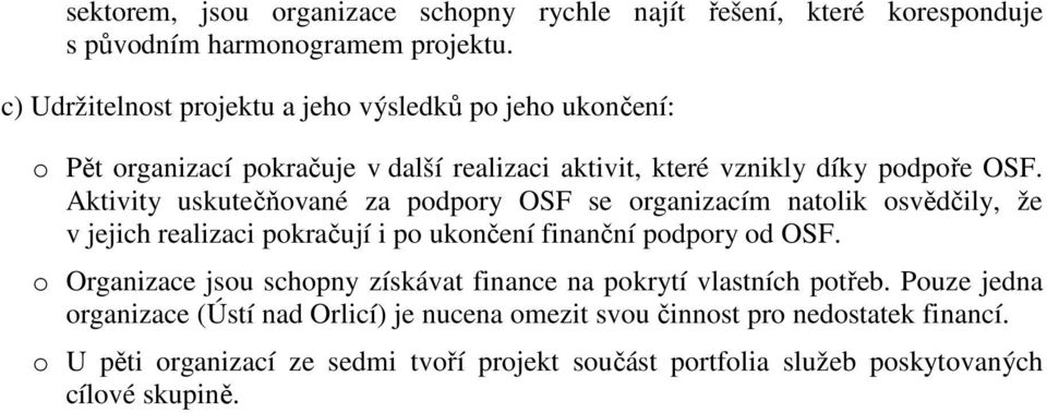 Aktivity uskutečňované za podpory OSF se organizacím natolik osvědčily, že v jejich realizaci pokračují i po ukončení finanční podpory od OSF.