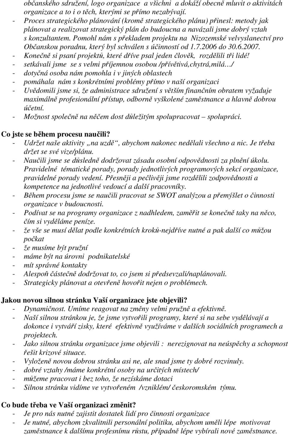 Pomohl nám s překladem projektu na Nizozemské velvyslanectví pro Občanskou poradnu, který byl schválen s účinností od 1.7.2006 do 30.6.2007.