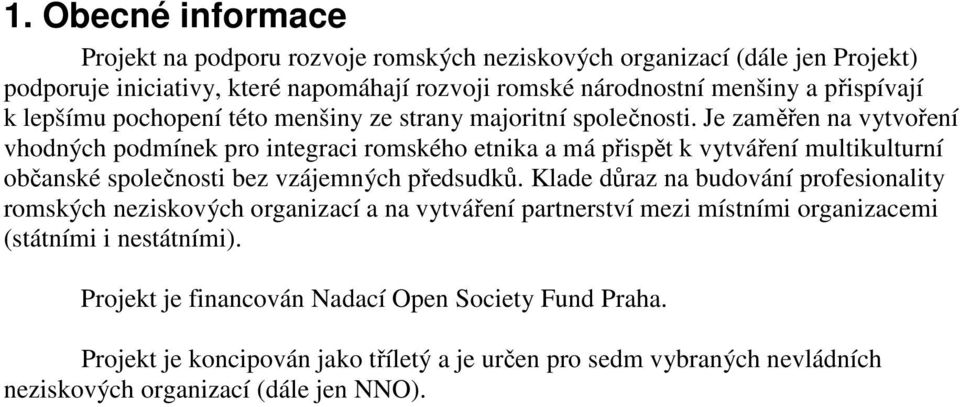 Je zaměřen na vytvoření vhodných podmínek pro integraci romského etnika a má přispět k vytváření multikulturní občanské společnosti bez vzájemných předsudků.