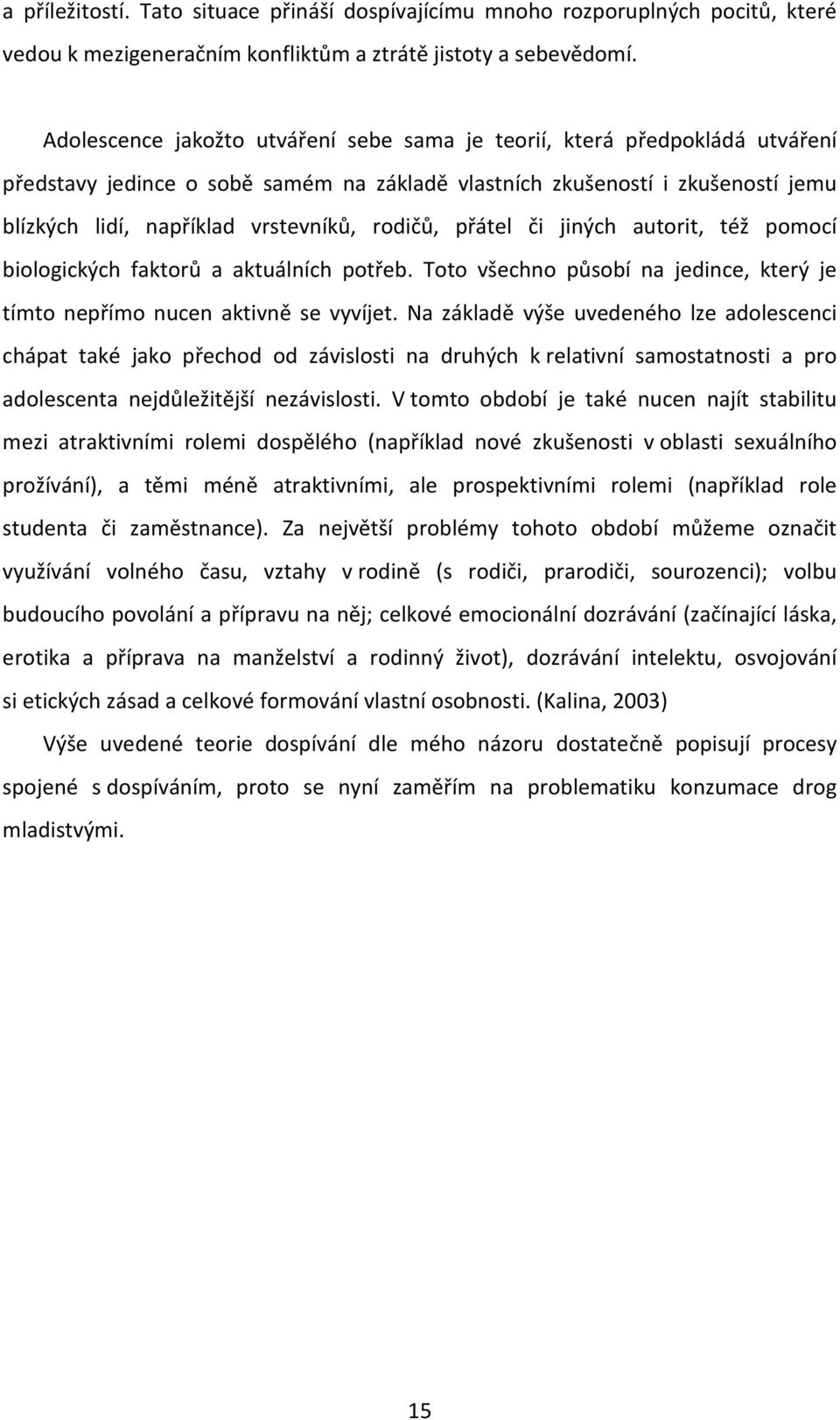 rodičů, přátel či jiných autorit, též pomocí biologických faktorů a aktuálních potřeb. Toto všechno působí na jedince, který je tímto nepřímo nucen aktivně se vyvíjet.