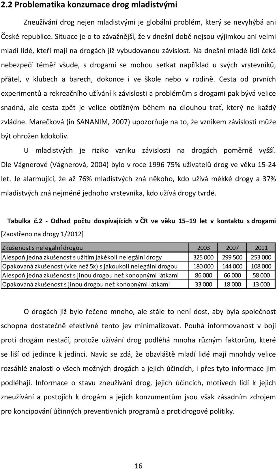 Na dnešní mladé lidi čeká nebezpečí téměř všude, s drogami se mohou setkat například u svých vrstevníků, přátel, v klubech a barech, dokonce i ve škole nebo v rodině.