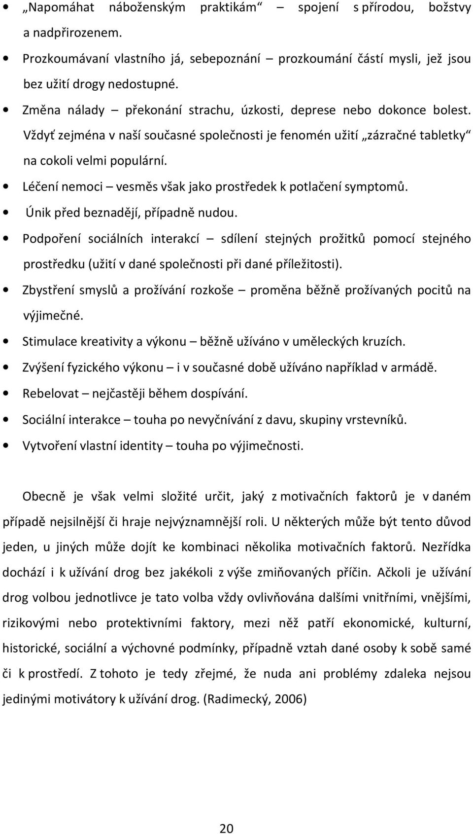 Léčení nemoci vesměs však jako prostředek k potlačení symptomů. Únik před beznadějí, případně nudou.