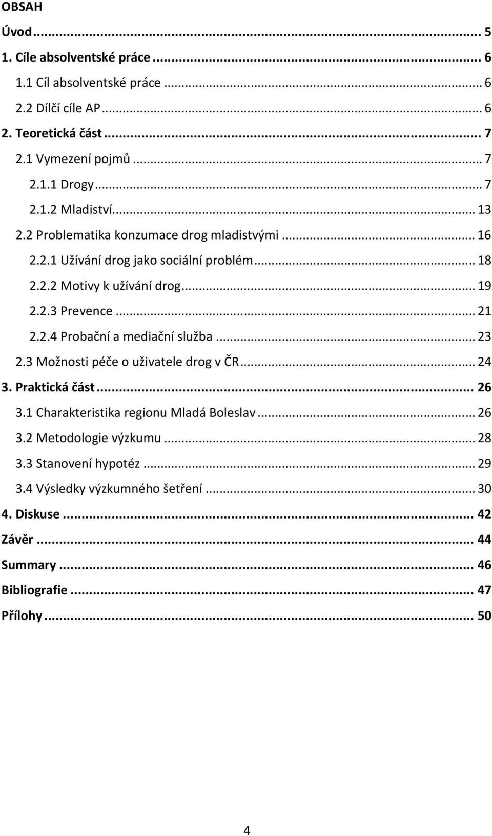 ..23 2.3 Možnosti péče o uživatele drog v ČR...24 3. Praktická část... 26 3.1 Charakteristika regionu Mladá Boleslav...26 3.2 Metodologie výzkumu...28 3.